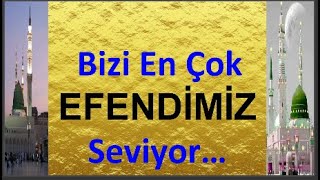 BİZİ EN ÇOK EFENDİMİZ(SAV) SEVİYOR…