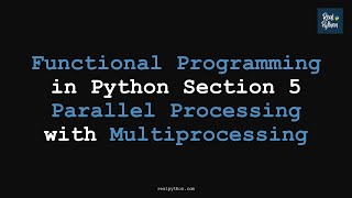 RP Functional Programming in Python Section 5 Parallel Processing with Multiprocessing (Advanced)