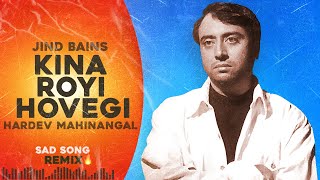 Kina Royi Hovegi (Remix) Jind Bains | Hardev Mahinangal | Latest Punjabi Song | Sad Songs 2024