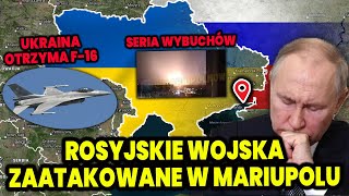 SERIA EKSPLOZJI W MARIUPOLU - ROSYJSKIE WOJSKA ZAATAKOWANE (UKRAINA OTRZYMA F-16, PRIGOŻYN, BACHMUT)