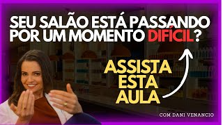 O Que Fazer Quando o Salão está Passando por Momentos Difíceis? com Dani Venâncio