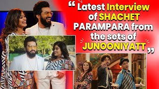 Latest Interview of Sachet Parampara from the set of Junooniyatt  @sachetandon