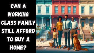 In 2024 Can A Working Class Family Afford A Home?