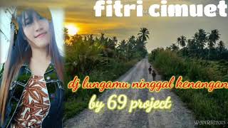 DJ LUNGAMU NINGGAL KENANGAN(by 69 project)