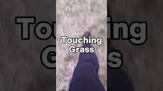 TOUCHING GRASS PART 307/365 #touchinggrass