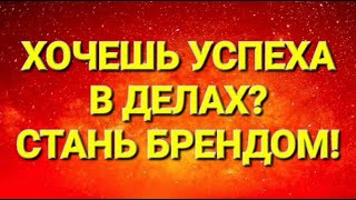 №320 Хочешь успеха в делах? Стань брендом!