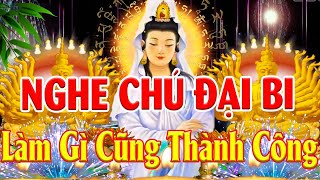 Nghe Chú Đại Bi Mỗi Ngày Làm Gì Cũng Thành Công Vạn Sự Như Ý