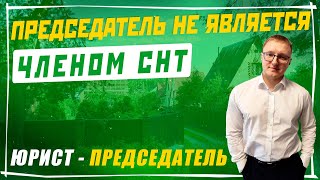 Что делать, если председатель не является членом СНТ? | Юрист СНТ