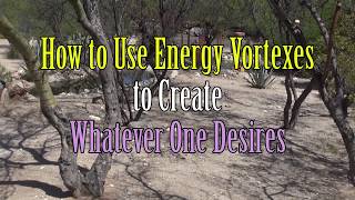 Energy Vortexes - How to Use Them To Create Whatever You Desire