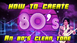 How to Create an 80's Clean Guitar Tone