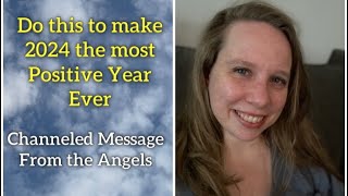 Do THIS to make 2024 the most Positive Year Ever! [Channeled Message from the Angels]