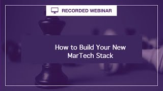 Webinar : How to Build Your New MarTech Stack