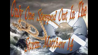 Only One Stepped Out In The Storm  Matthew 14