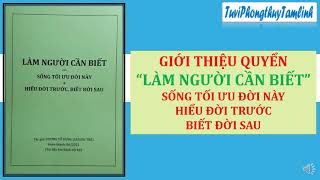 GIỚI THIỆU QUYỂN LÀM NGƯỜI CẦN BIẾT: SỐNG TỐI ƯU ĐỜI NÀY, HIỂU ĐỜI TRƯỚC, BIẾT ĐỜI SAU