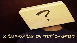 Do you know your identity in Christ?