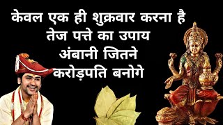 केवल एक ही शुक्रवार करना हैतेज पत्ते का उपाय अंबानी जितने करोड़पति बनोग : Bageshwar dham sarkar