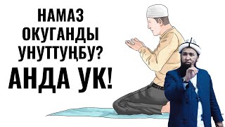 НАМАЗ ОКУГАНДЫ УНУТТУҢБУ? АНДА УК!