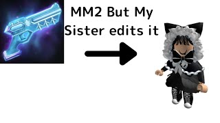 MM2 But my sister edits it | mm2