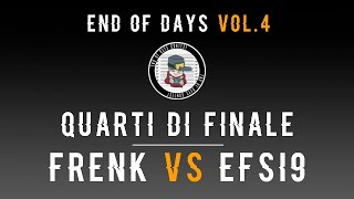 End of Days Contest VOL.4 - Quarti: Frenk vs Efsi9