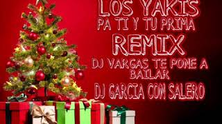 LOS YAKIS  ☆PA TI Y PA TU PRIMA☆ REMIX | DJ GARCIA  CON SALERO & DJ VARGAS TE PONE A BAILAR