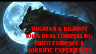 DOGMAN & BIGFOOT 100% REAL COMPELLING VIDEO EVIDENCE &HORRIFIC ENCOUNTERS