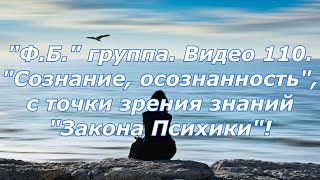 "Ф.Б."  группа.  Видео 110. "Сознание, осознанность", с точки зрения знаний "Закона Психики"!