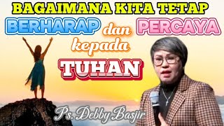 BAGAIMANA KITA TETAP BERHARAP DAN PERCAYA KEPADA TUHAN - Ps. Debby Basjir