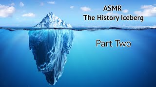 ASMR - The History Iceberg Part 2 (whisper)