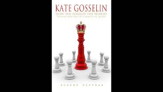 KATE GOSSELIN: HOW SHE FOOLED THE WORLD - THE RISE AND FALL OF A REALITY TV QUEEN