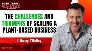 The Challenges and Triumphs of Scaling a Plant-Based Business ft. Danny O’Malley