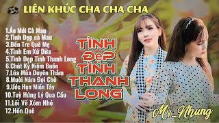 LK Cha Cha Cha - TÌNH ĐẸP TÌNH THANH LONG - Mỹ Nhung - Nghe là ghiền