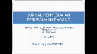 UKK AKUNTANSI - JURNAL PENYESUAIAN - Perusahaan Dagang - Praktikum Akuntansi- PART 1