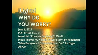 iLights 21-0606 ~ Why Do You Worry? (Matthew 28)