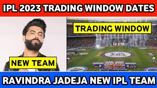 IPL 2023 : Trading Window Dates | Ravindra Jadeja New IPL Team | IPL Transfer Window