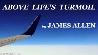 ABOVE LIFE'S TURMOIL by James Allen - FULL AudioBook New