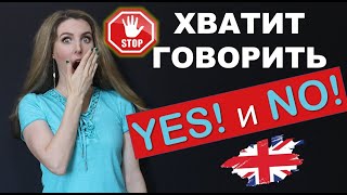 ХВАТИТ ГОВОРИТЬ YES и NO ⛔ - А что говорить?