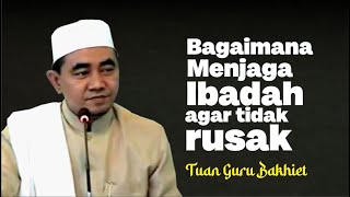 BAGAIMANA MEMELIHARA IBADAH AGAR TIDAK RUSAK DAN MENJADI CATATAN AMAL DI AKHERAT II GURU BAKHIET