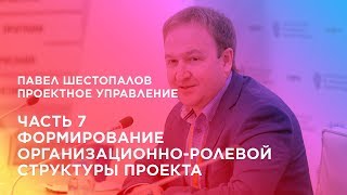 Проектное управление. Часть 7. Формирование организационно-ролевой структуры проекта