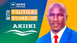 POLITICAL ROUND-UP WITH MUGENYI MOSES AKIIKI | YOUR TRUSTED SOURCE FOR COMPREHENSIVE ANALYSIS OF …