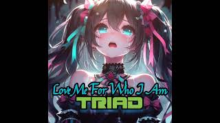 Love Me For Who I Am-- Triad