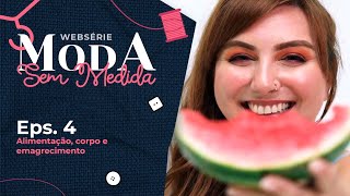 Moda sem medida - Eps. 4 | Alimentação, corpo e emagrecimento