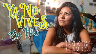 Deborah Chauque | Ya No Vives en Mi (Video Oficial)