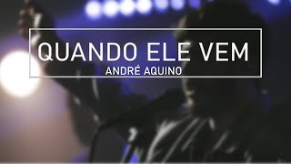 QUANDO ELE VEM - ANDRÉ AQUINO - CIFRA