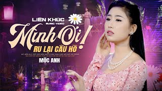 LK Mình Ơi, Ru Lại Câu Hò - Mộc Anh | Official MV 4K