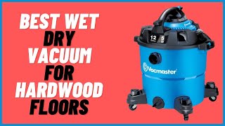 Best Wet Dry Vacuum For Hardwood Floors – Top 4 Reviews