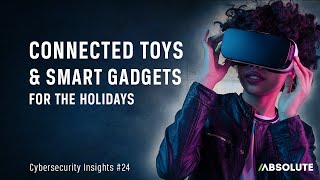 Connected Toys & Smart Gadgets for the Holidays | Cybersecurity Insights #24