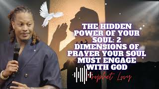 THE HIDDEN POWER OF YOUR SOUL: 2 Dimensions Of Prayer Your Soul Must Engage With God || prophet Lovy