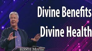 Pastor Robert Morris - Divine Benefits  Divine Health