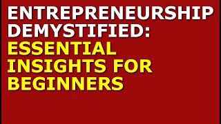 Entrepreneurship Demystified: Essential Insights for Beginners | How to Start a Business