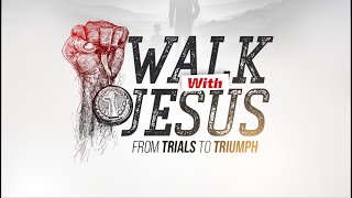 Walk With Jesus ; From Trials To Triumph